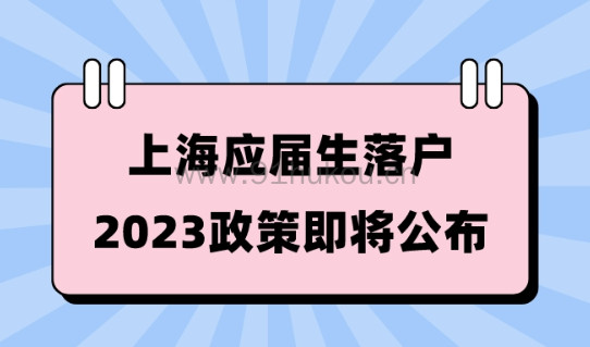 2023上海应届生落户政策即将公布！哪些应届生可以直接落户上海？