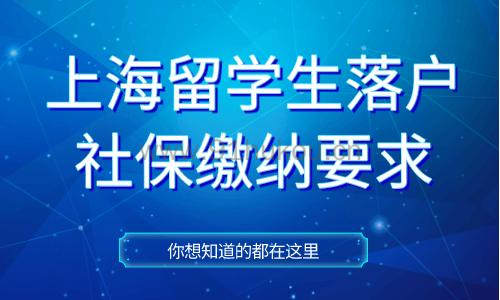 上海留学生落户社保缴纳要求