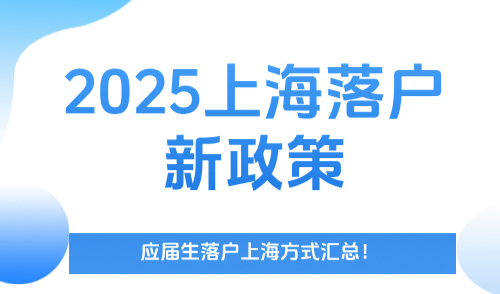 2025上海落户新政策，应届生落户上海方式汇总！