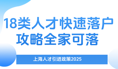 上海人才引进政策2025，这18类人才快速落户攻略，全家可落
