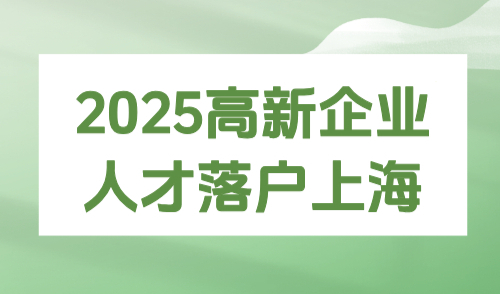 2025高新企业人才落户上海，最快1年可带全家落户！附查询方式